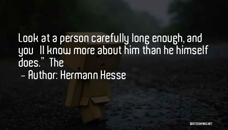 Hermann Hesse Quotes: Look At A Person Carefully Long Enough, And You'll Know More About Him Than He Himself Does. The