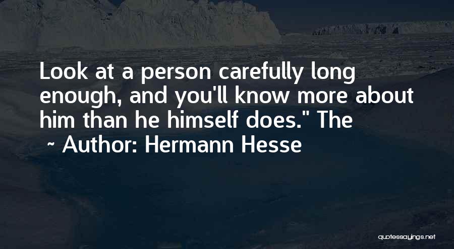 Hermann Hesse Quotes: Look At A Person Carefully Long Enough, And You'll Know More About Him Than He Himself Does. The