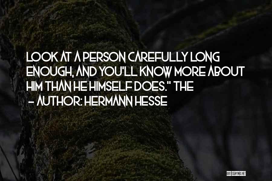 Hermann Hesse Quotes: Look At A Person Carefully Long Enough, And You'll Know More About Him Than He Himself Does. The