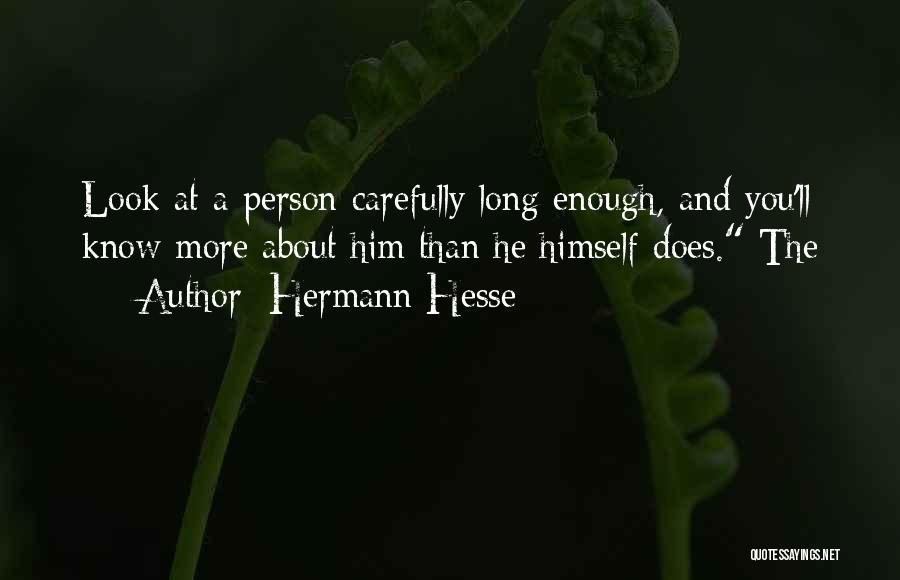 Hermann Hesse Quotes: Look At A Person Carefully Long Enough, And You'll Know More About Him Than He Himself Does. The