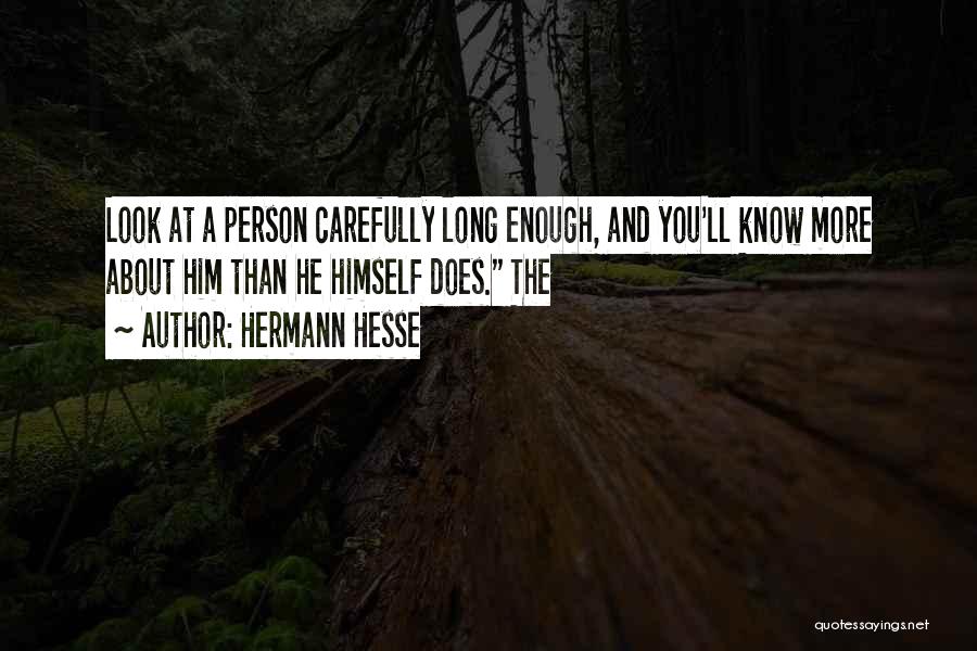 Hermann Hesse Quotes: Look At A Person Carefully Long Enough, And You'll Know More About Him Than He Himself Does. The