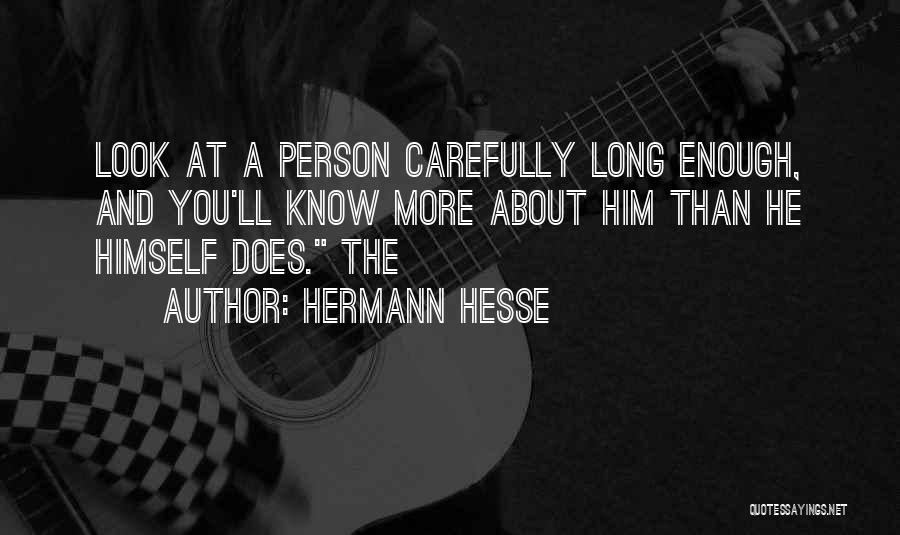 Hermann Hesse Quotes: Look At A Person Carefully Long Enough, And You'll Know More About Him Than He Himself Does. The