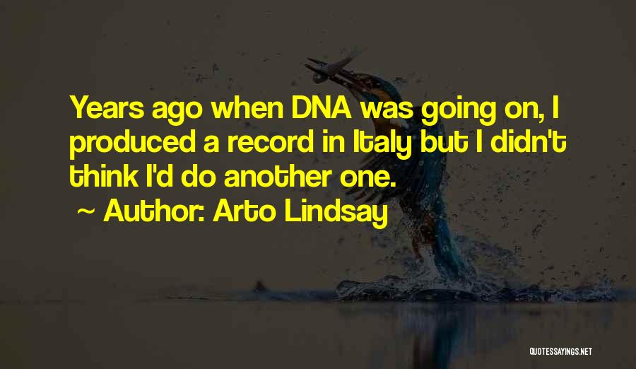 Arto Lindsay Quotes: Years Ago When Dna Was Going On, I Produced A Record In Italy But I Didn't Think I'd Do Another