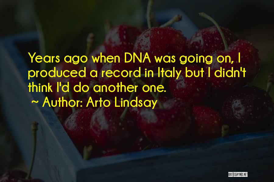 Arto Lindsay Quotes: Years Ago When Dna Was Going On, I Produced A Record In Italy But I Didn't Think I'd Do Another