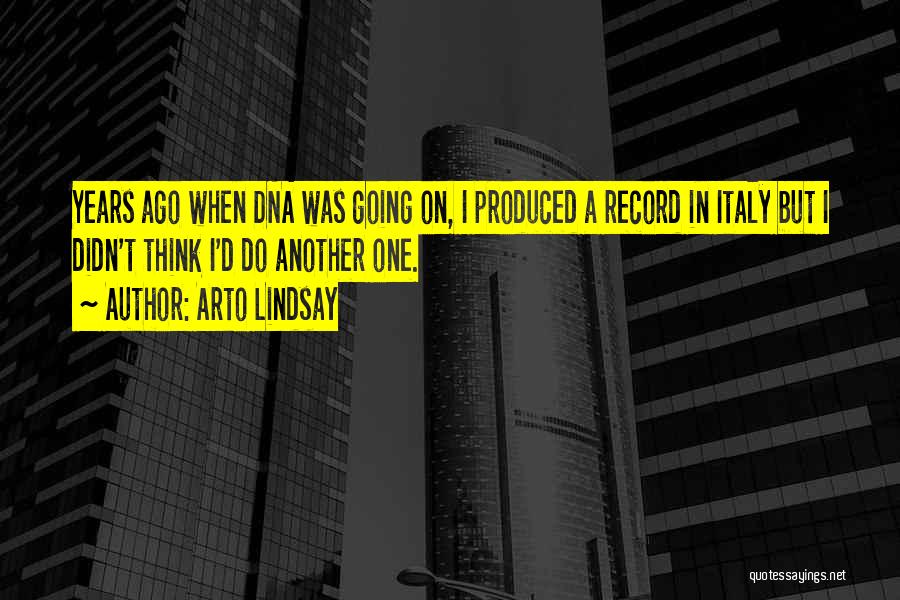 Arto Lindsay Quotes: Years Ago When Dna Was Going On, I Produced A Record In Italy But I Didn't Think I'd Do Another