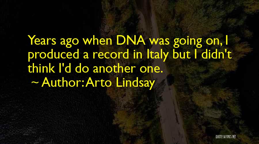 Arto Lindsay Quotes: Years Ago When Dna Was Going On, I Produced A Record In Italy But I Didn't Think I'd Do Another