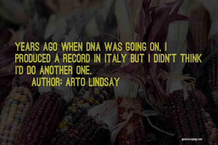 Arto Lindsay Quotes: Years Ago When Dna Was Going On, I Produced A Record In Italy But I Didn't Think I'd Do Another