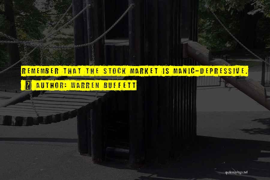 Warren Buffett Quotes: Remember That The Stock Market Is Manic-depressive.