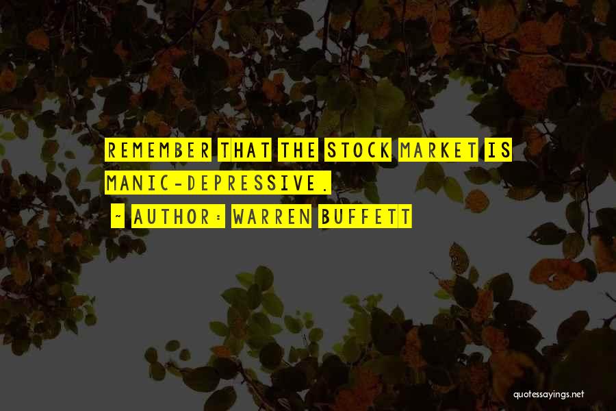 Warren Buffett Quotes: Remember That The Stock Market Is Manic-depressive.