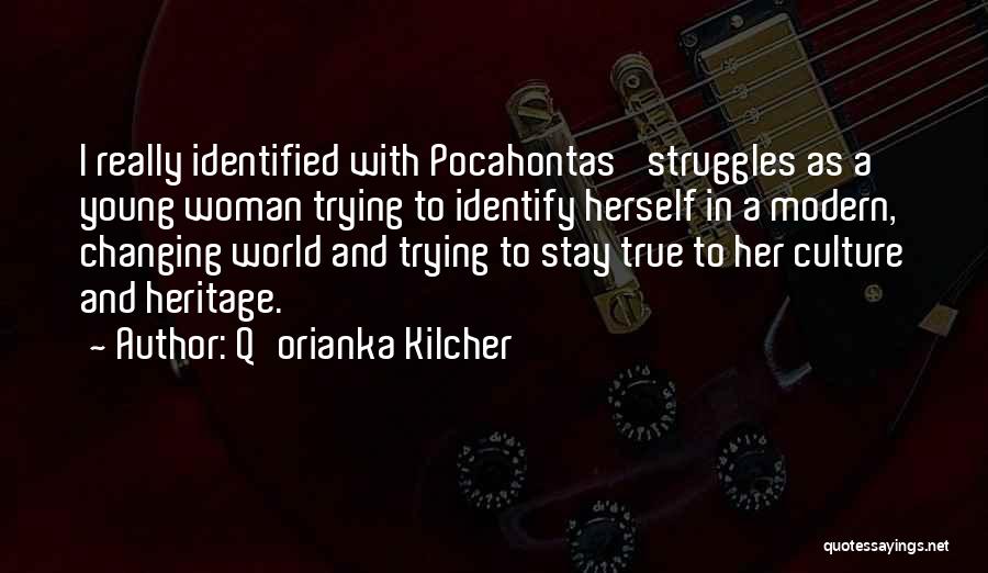 Q'orianka Kilcher Quotes: I Really Identified With Pocahontas' Struggles As A Young Woman Trying To Identify Herself In A Modern, Changing World And