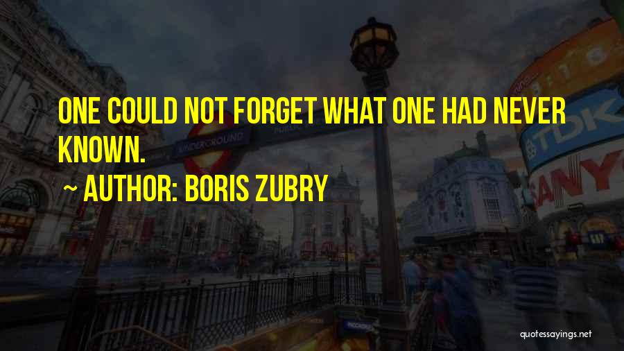Boris Zubry Quotes: One Could Not Forget What One Had Never Known.