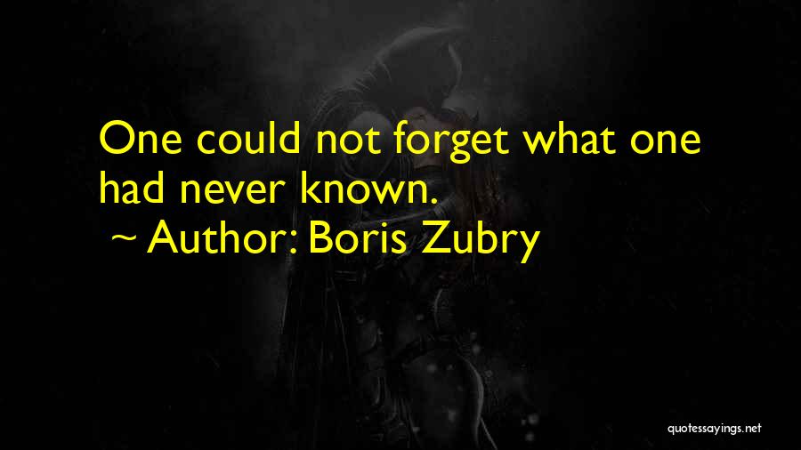 Boris Zubry Quotes: One Could Not Forget What One Had Never Known.