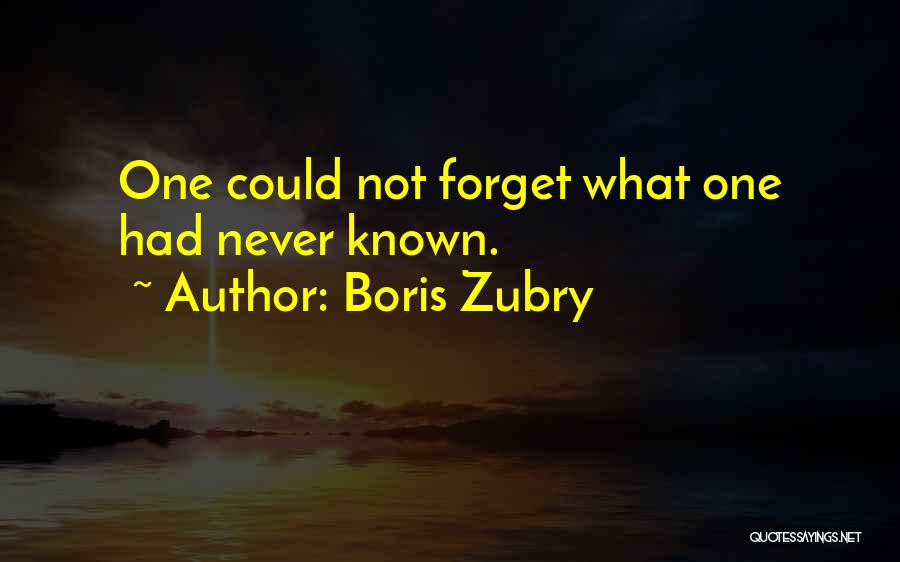 Boris Zubry Quotes: One Could Not Forget What One Had Never Known.