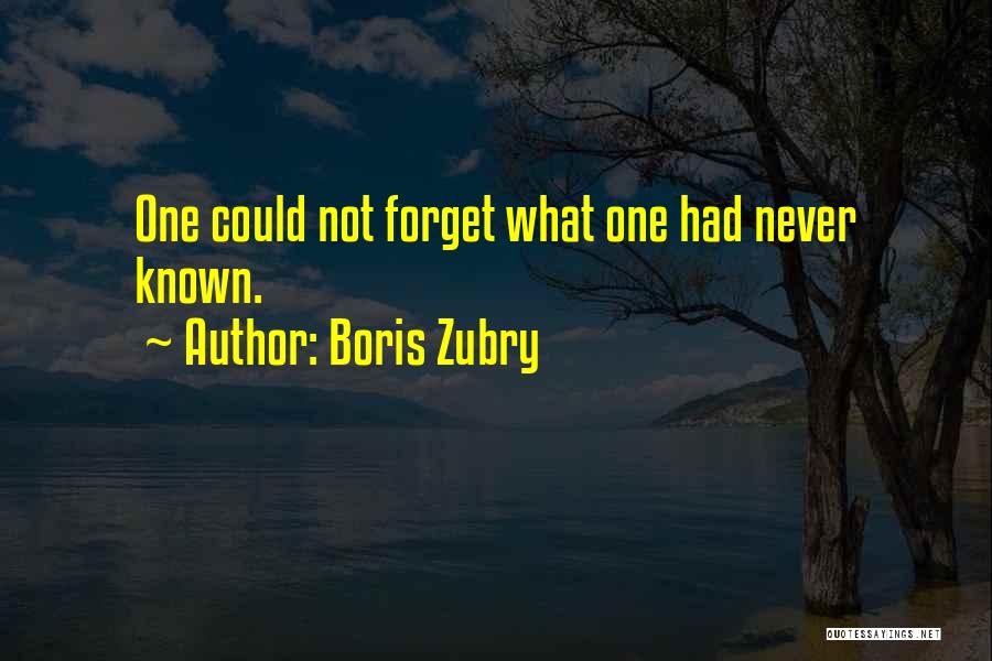 Boris Zubry Quotes: One Could Not Forget What One Had Never Known.