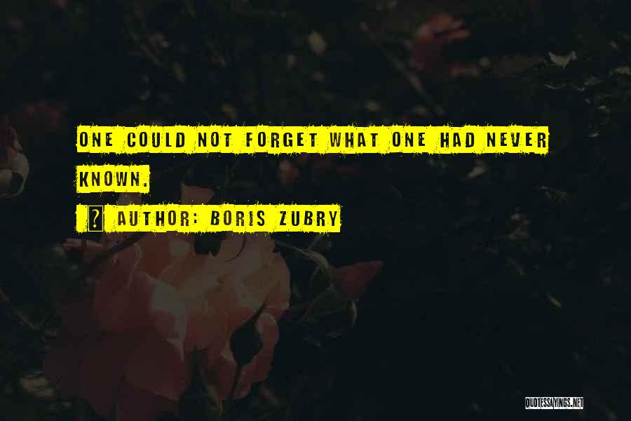 Boris Zubry Quotes: One Could Not Forget What One Had Never Known.