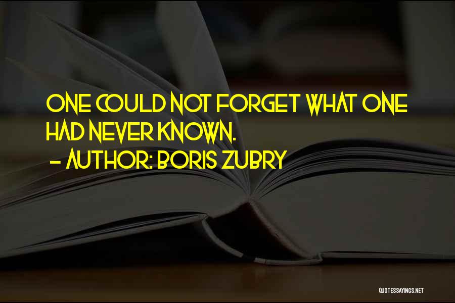 Boris Zubry Quotes: One Could Not Forget What One Had Never Known.