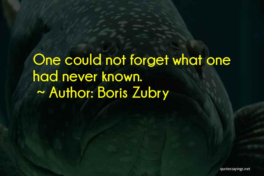 Boris Zubry Quotes: One Could Not Forget What One Had Never Known.