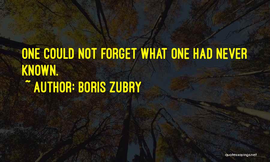 Boris Zubry Quotes: One Could Not Forget What One Had Never Known.