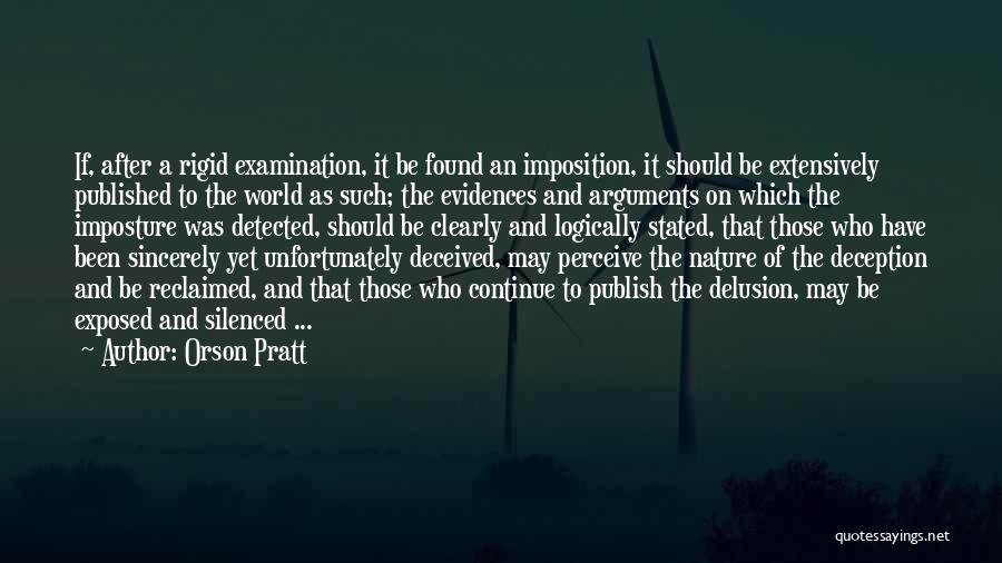 Orson Pratt Quotes: If, After A Rigid Examination, It Be Found An Imposition, It Should Be Extensively Published To The World As Such;