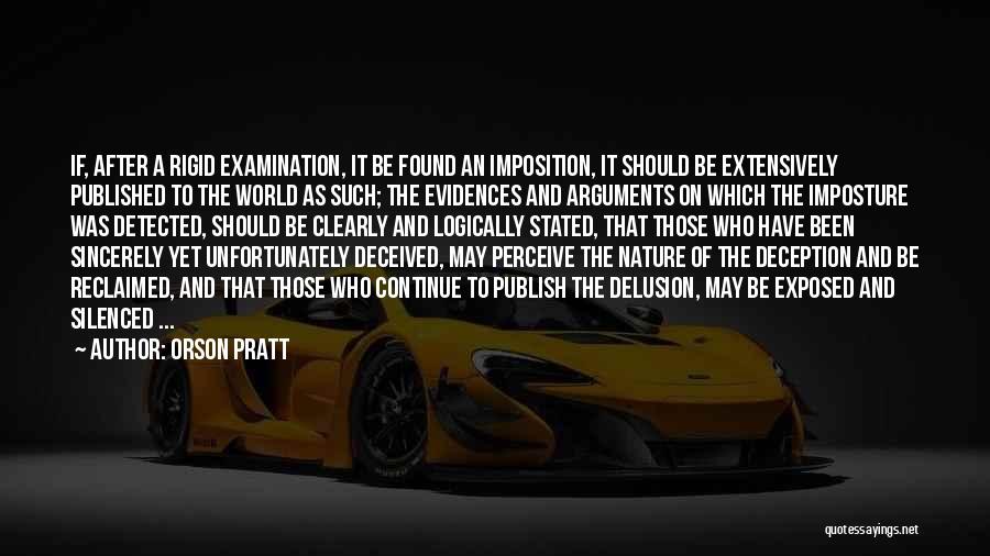 Orson Pratt Quotes: If, After A Rigid Examination, It Be Found An Imposition, It Should Be Extensively Published To The World As Such;