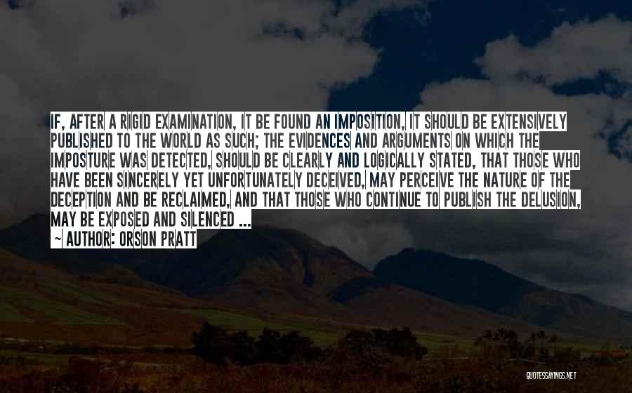 Orson Pratt Quotes: If, After A Rigid Examination, It Be Found An Imposition, It Should Be Extensively Published To The World As Such;