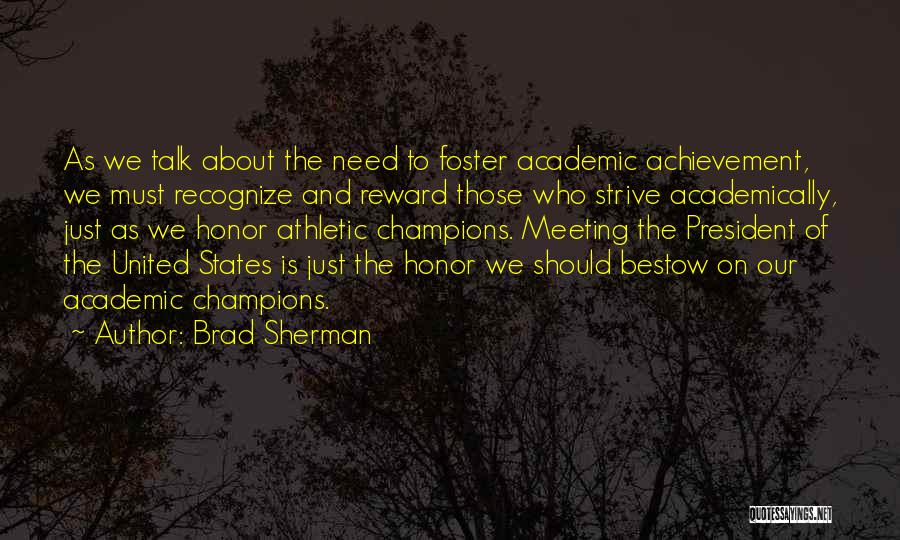 Brad Sherman Quotes: As We Talk About The Need To Foster Academic Achievement, We Must Recognize And Reward Those Who Strive Academically, Just