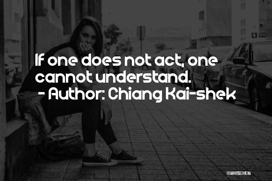 Chiang Kai-shek Quotes: If One Does Not Act, One Cannot Understand.