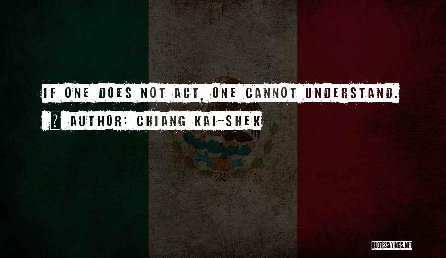 Chiang Kai-shek Quotes: If One Does Not Act, One Cannot Understand.