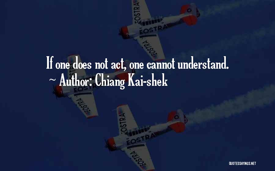 Chiang Kai-shek Quotes: If One Does Not Act, One Cannot Understand.