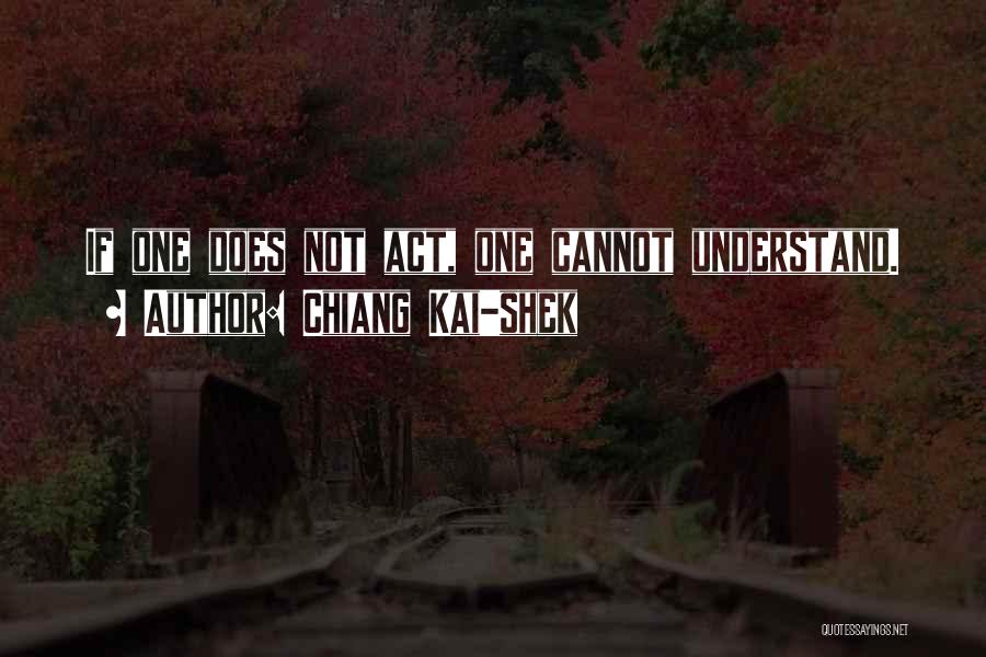Chiang Kai-shek Quotes: If One Does Not Act, One Cannot Understand.