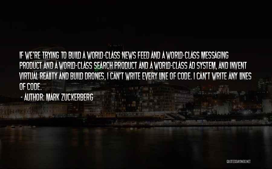 Mark Zuckerberg Quotes: If We're Trying To Build A World-class News Feed And A World-class Messaging Product And A World-class Search Product And