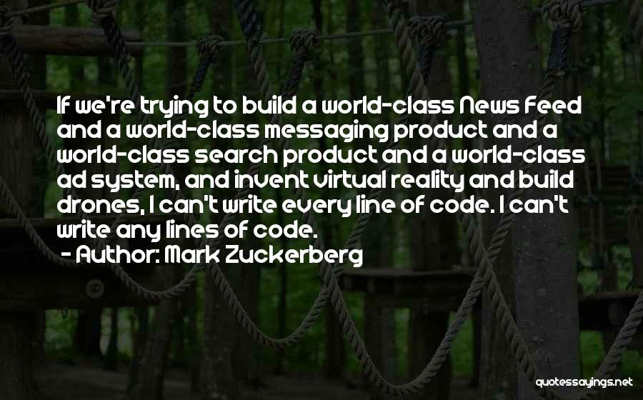 Mark Zuckerberg Quotes: If We're Trying To Build A World-class News Feed And A World-class Messaging Product And A World-class Search Product And