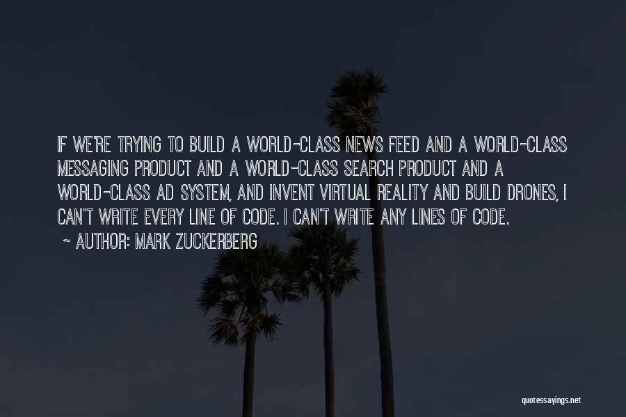 Mark Zuckerberg Quotes: If We're Trying To Build A World-class News Feed And A World-class Messaging Product And A World-class Search Product And