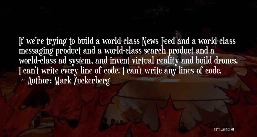 Mark Zuckerberg Quotes: If We're Trying To Build A World-class News Feed And A World-class Messaging Product And A World-class Search Product And