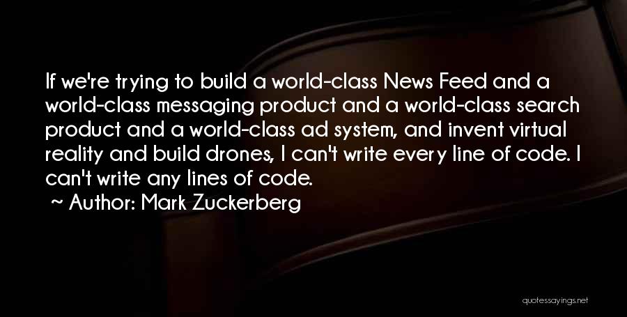 Mark Zuckerberg Quotes: If We're Trying To Build A World-class News Feed And A World-class Messaging Product And A World-class Search Product And