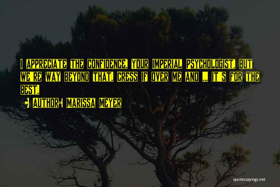 Marissa Meyer Quotes: I Appreciate The Confidence, Your Imperial Psychologist, But We're Way Beyond That. Cress If Over Me And ... It's For