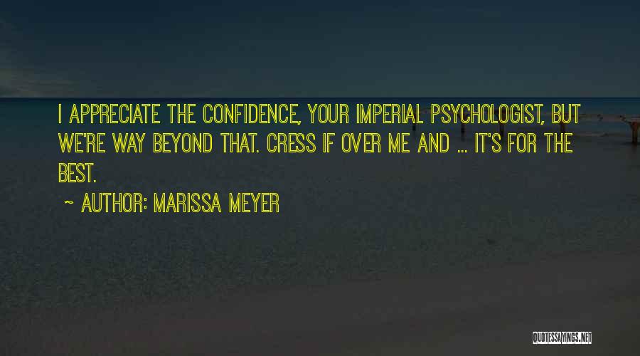 Marissa Meyer Quotes: I Appreciate The Confidence, Your Imperial Psychologist, But We're Way Beyond That. Cress If Over Me And ... It's For