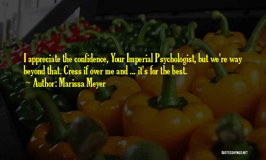 Marissa Meyer Quotes: I Appreciate The Confidence, Your Imperial Psychologist, But We're Way Beyond That. Cress If Over Me And ... It's For