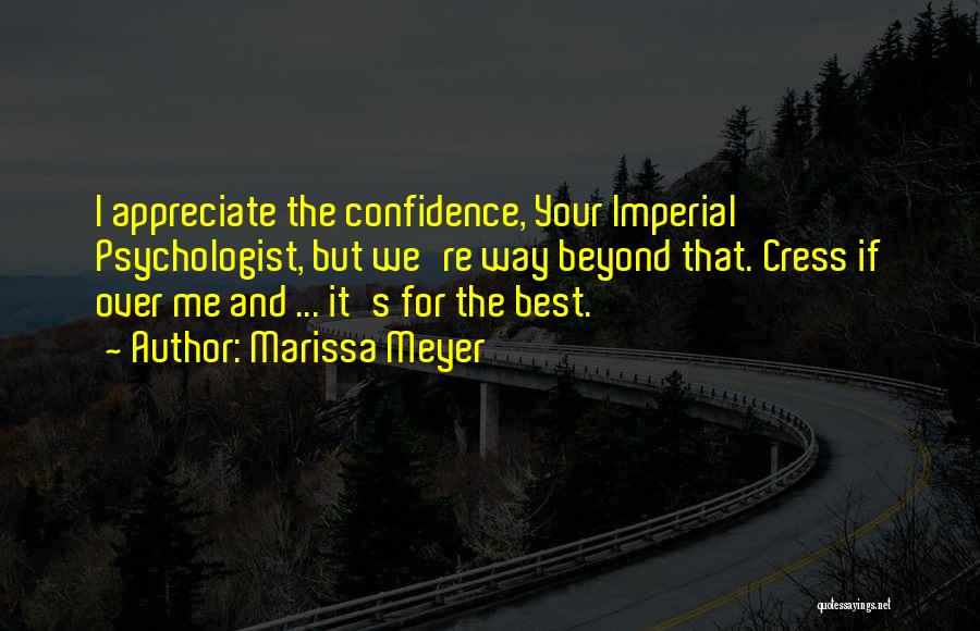 Marissa Meyer Quotes: I Appreciate The Confidence, Your Imperial Psychologist, But We're Way Beyond That. Cress If Over Me And ... It's For