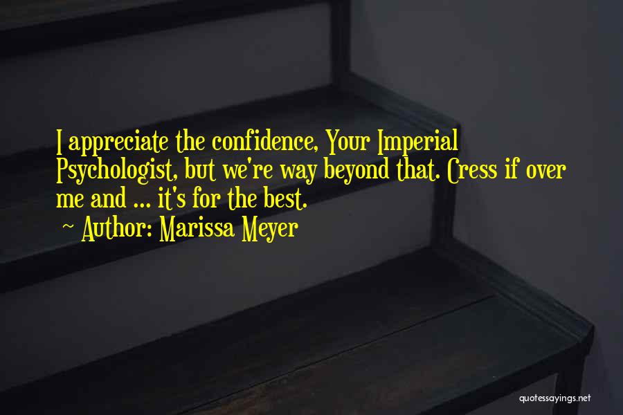 Marissa Meyer Quotes: I Appreciate The Confidence, Your Imperial Psychologist, But We're Way Beyond That. Cress If Over Me And ... It's For