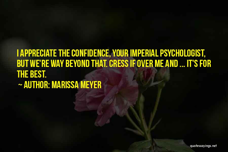 Marissa Meyer Quotes: I Appreciate The Confidence, Your Imperial Psychologist, But We're Way Beyond That. Cress If Over Me And ... It's For