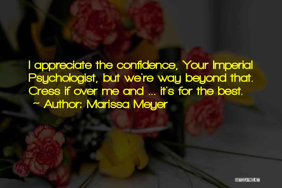 Marissa Meyer Quotes: I Appreciate The Confidence, Your Imperial Psychologist, But We're Way Beyond That. Cress If Over Me And ... It's For