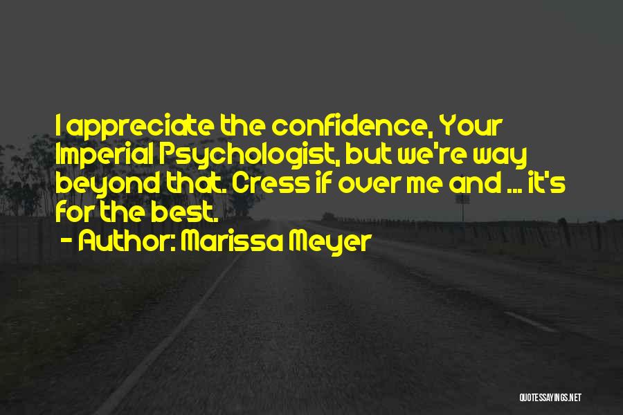 Marissa Meyer Quotes: I Appreciate The Confidence, Your Imperial Psychologist, But We're Way Beyond That. Cress If Over Me And ... It's For