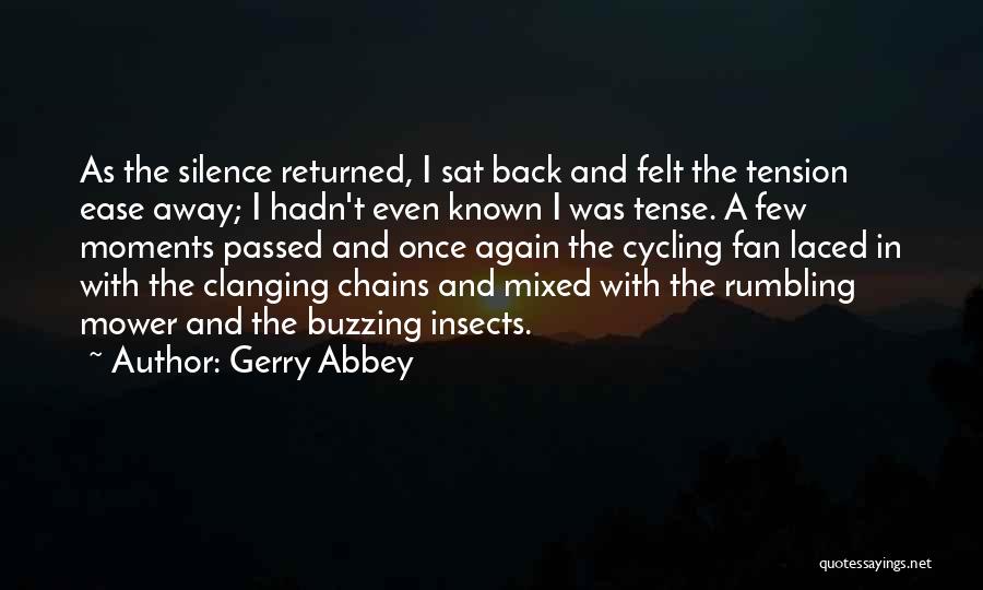 Gerry Abbey Quotes: As The Silence Returned, I Sat Back And Felt The Tension Ease Away; I Hadn't Even Known I Was Tense.
