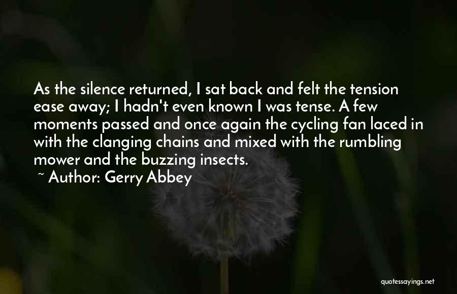 Gerry Abbey Quotes: As The Silence Returned, I Sat Back And Felt The Tension Ease Away; I Hadn't Even Known I Was Tense.