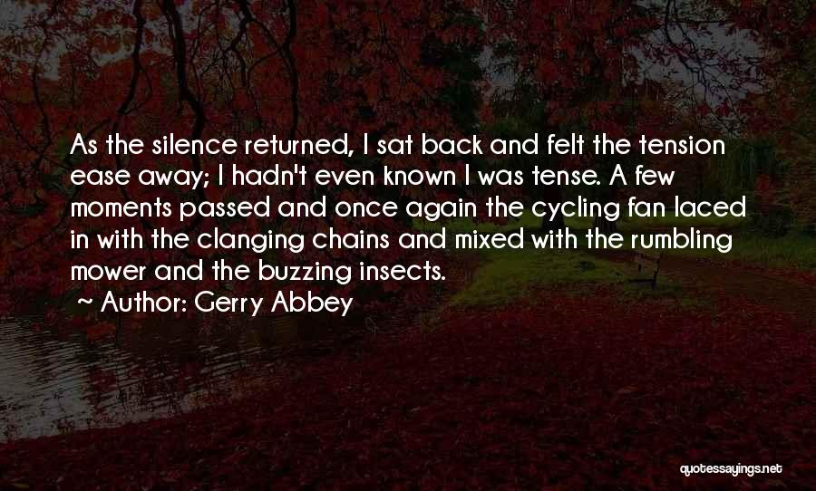 Gerry Abbey Quotes: As The Silence Returned, I Sat Back And Felt The Tension Ease Away; I Hadn't Even Known I Was Tense.