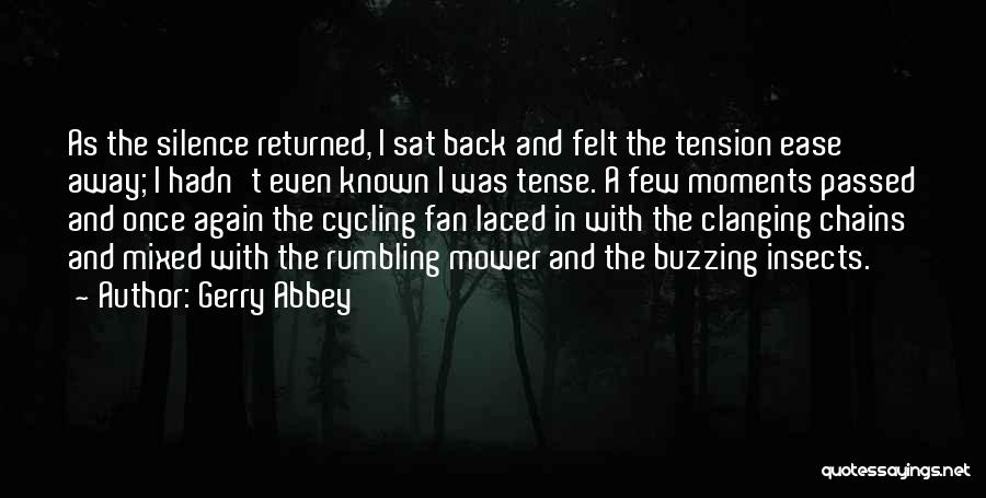 Gerry Abbey Quotes: As The Silence Returned, I Sat Back And Felt The Tension Ease Away; I Hadn't Even Known I Was Tense.