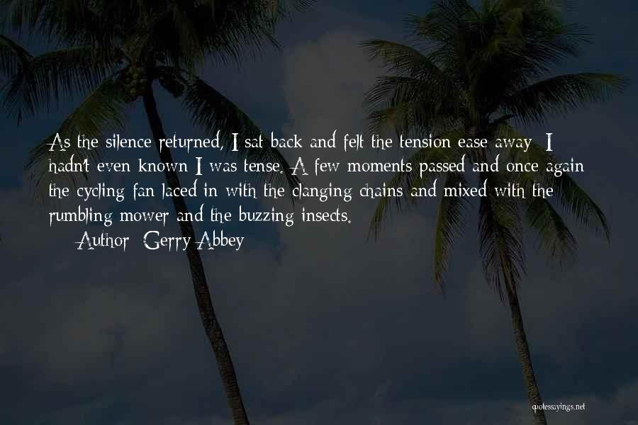 Gerry Abbey Quotes: As The Silence Returned, I Sat Back And Felt The Tension Ease Away; I Hadn't Even Known I Was Tense.