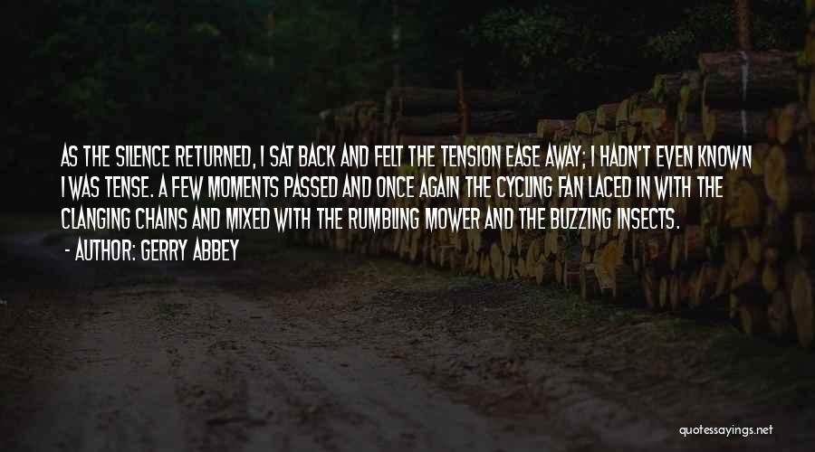 Gerry Abbey Quotes: As The Silence Returned, I Sat Back And Felt The Tension Ease Away; I Hadn't Even Known I Was Tense.