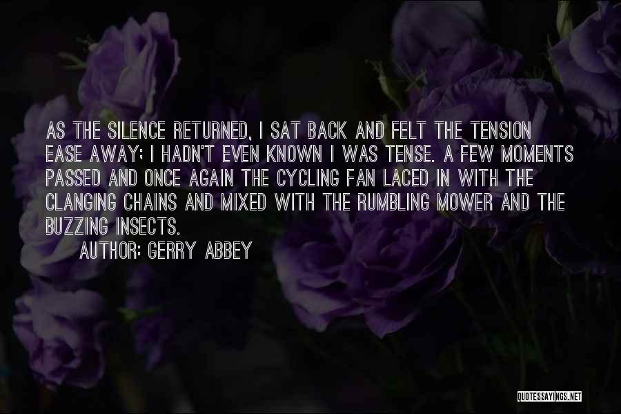 Gerry Abbey Quotes: As The Silence Returned, I Sat Back And Felt The Tension Ease Away; I Hadn't Even Known I Was Tense.